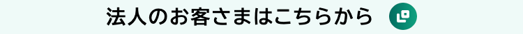 法人のお客さまはこちらから